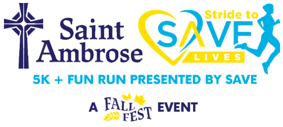 Logos for St. Ambrose and Stride to Save Lives Walk with text "5K and Fun Run presented by SAVE. A Fall Fest event."